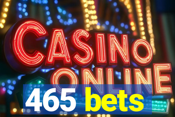 465 bets